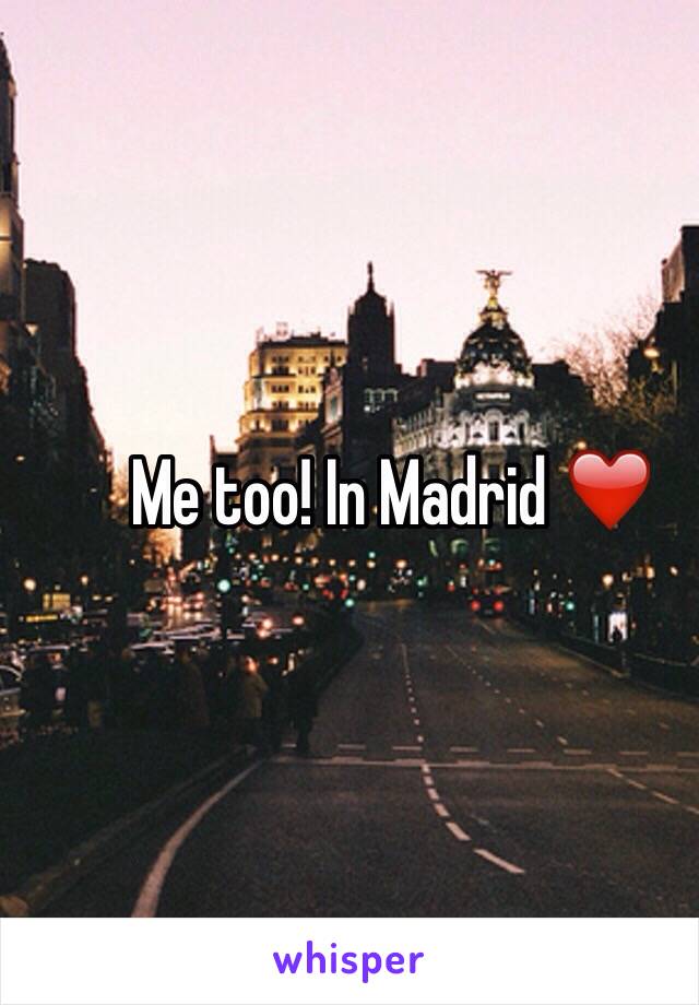 Me too! In Madrid ❤️