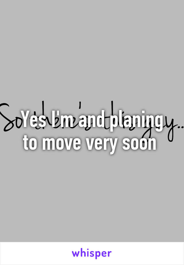 Yes I'm and planing to move very soon 