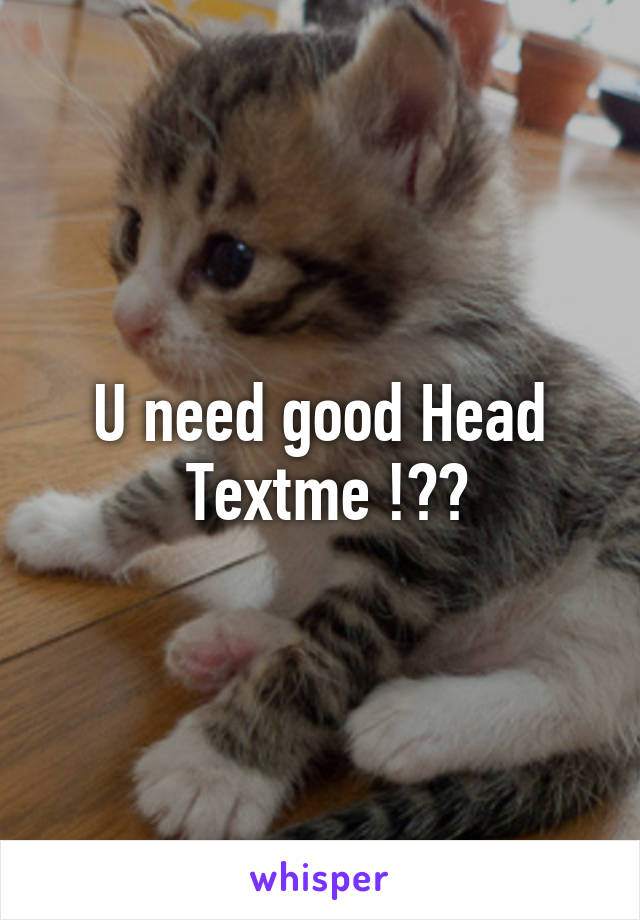 U need good Head
 Textme !??