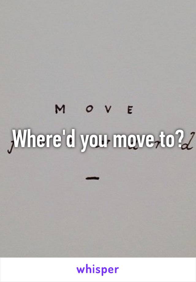 Where'd you move to?