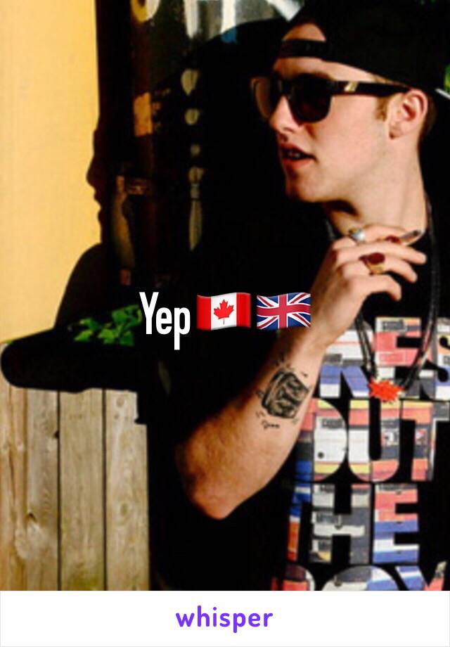 Yep🇨🇦🇬🇧