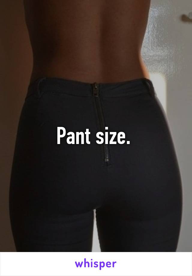 Pant size. 