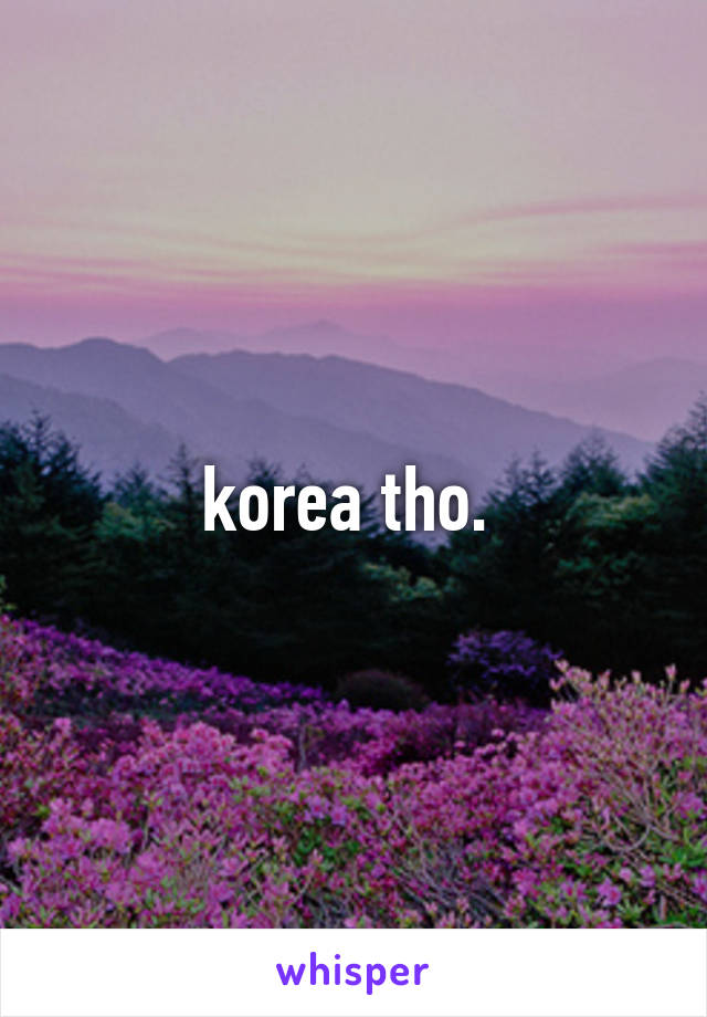 korea tho. 