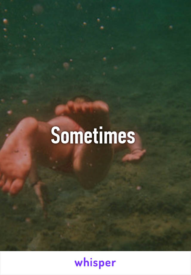 Sometimes 