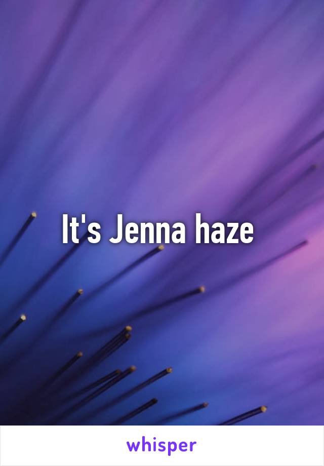 It's Jenna haze 