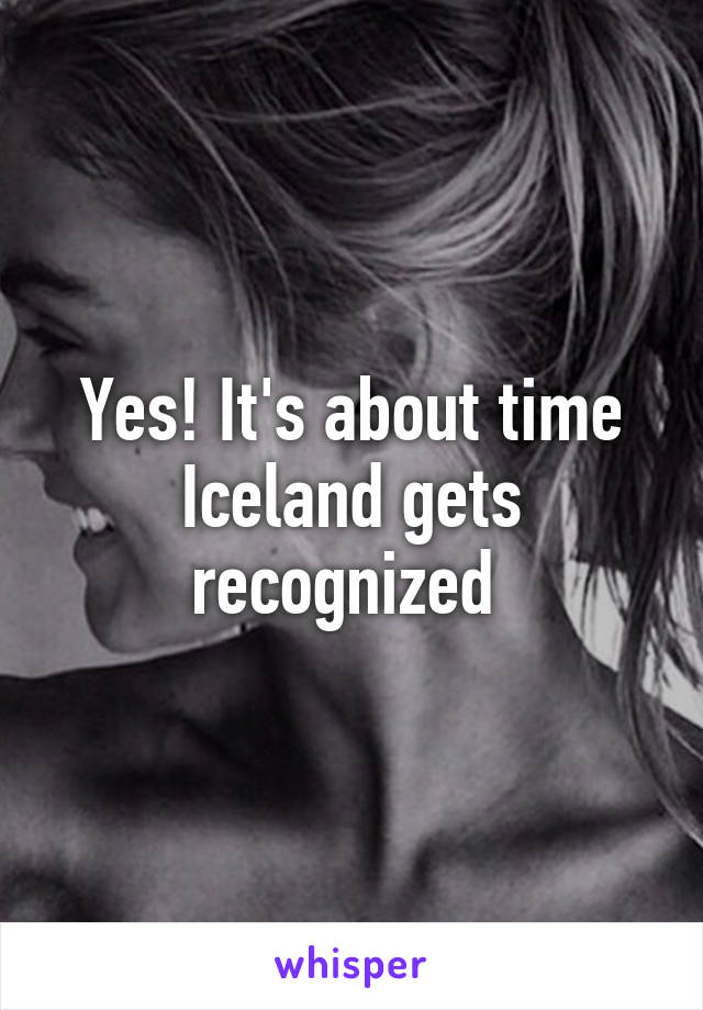 Yes! It's about time Iceland gets recognized 