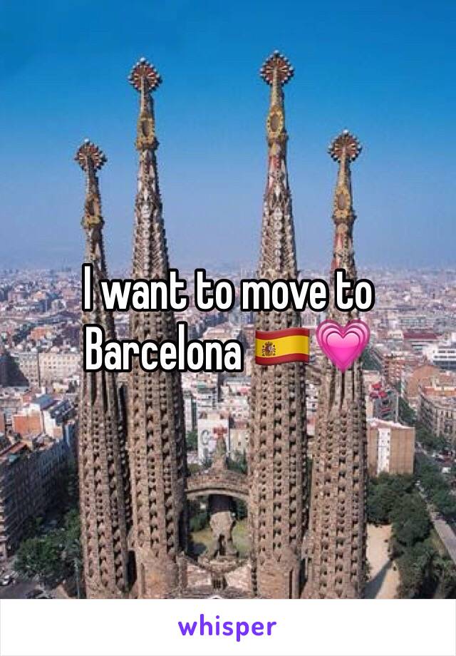 I want to move to 
Barcelona 🇪🇸💗