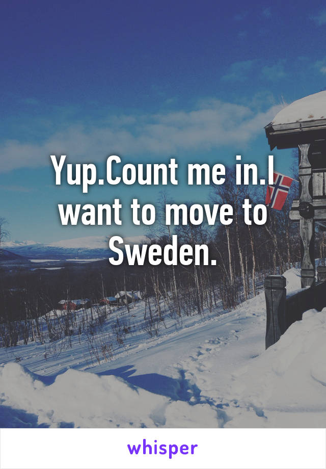 Yup.Count me in.I want to move to Sweden.
