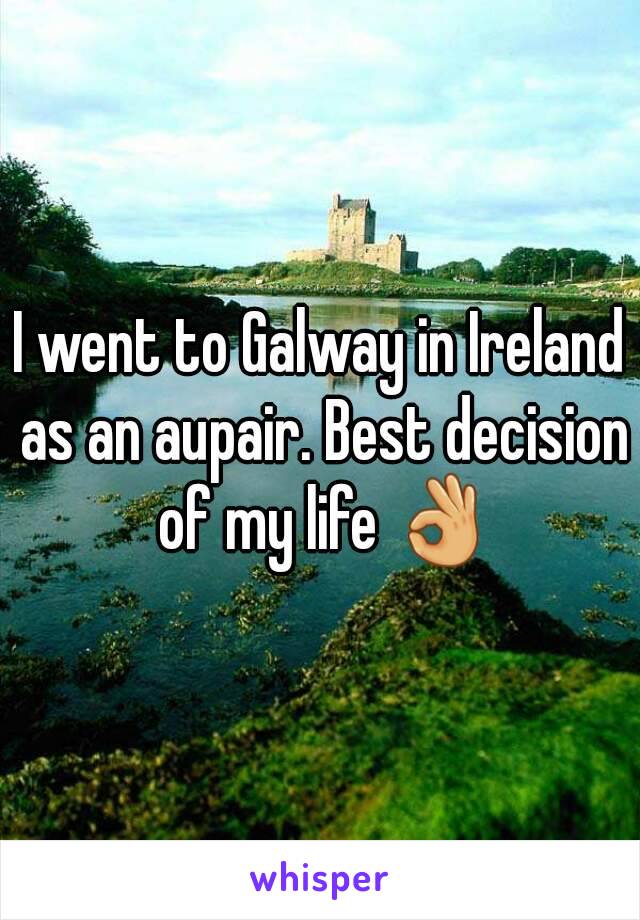 I went to Galway in Ireland as an aupair. Best decision of my life 👌