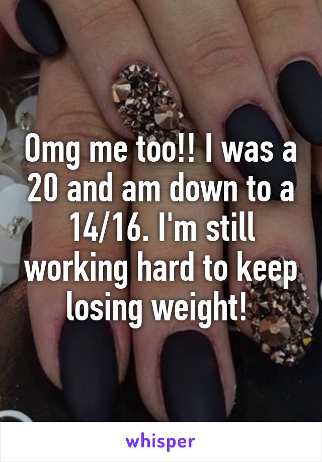 Omg me too!! I was a 20 and am down to a 14/16. I'm still working hard to keep losing weight! 