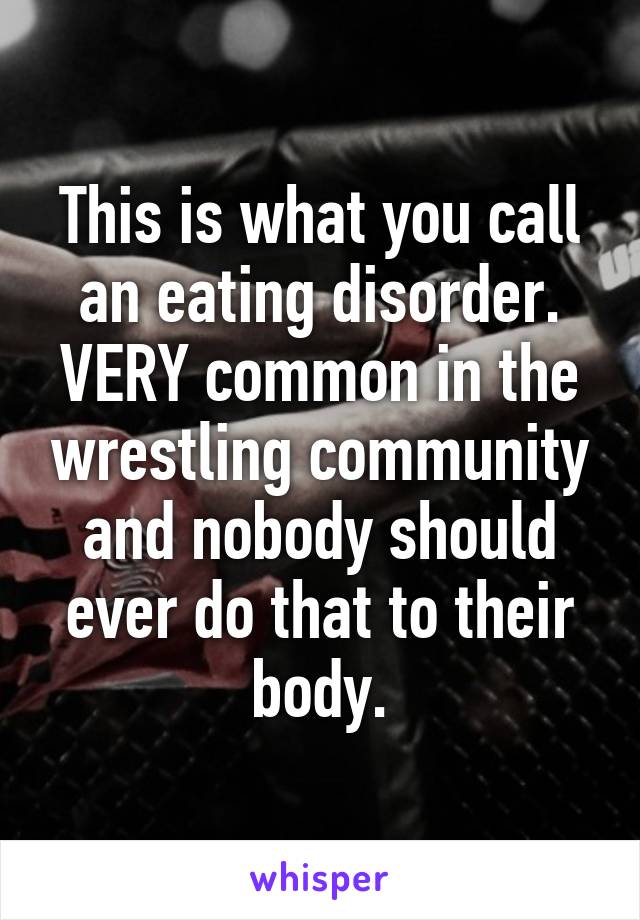 This is what you call an eating disorder. VERY common in the wrestling community and nobody should ever do that to their body.