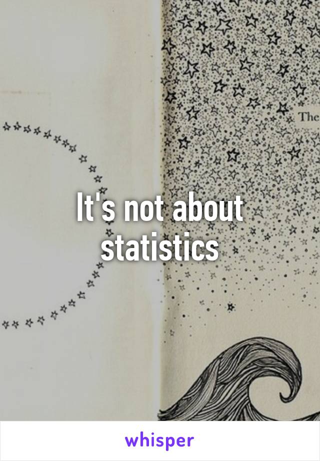 It's not about statistics