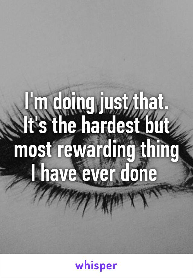 I'm doing just that. It's the hardest but most rewarding thing I have ever done 