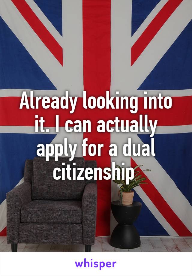 Already looking into it. I can actually apply for a dual citizenship 