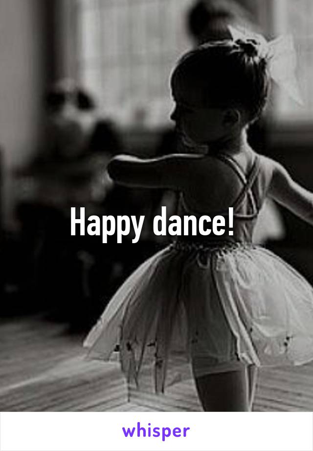 Happy dance! 