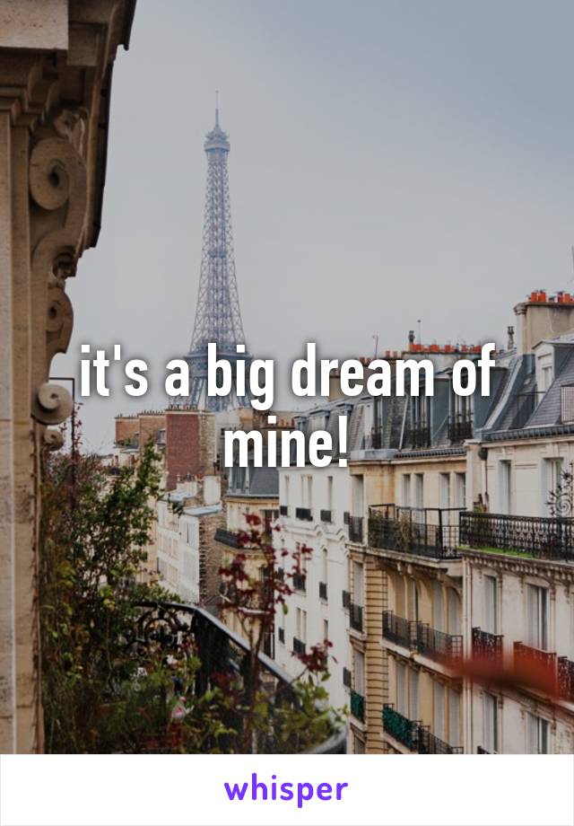 it's a big dream of mine!