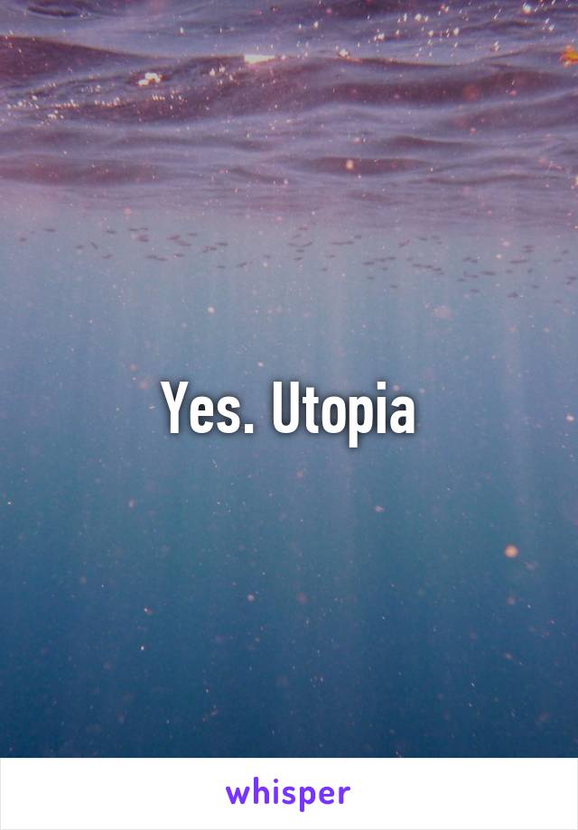 Yes. Utopia