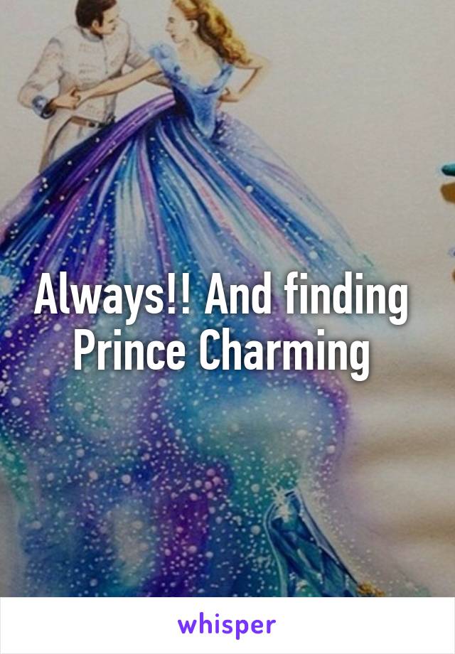 Always!! And finding  Prince Charming 