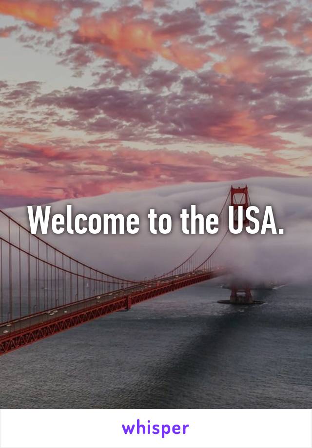 Welcome to the USA.