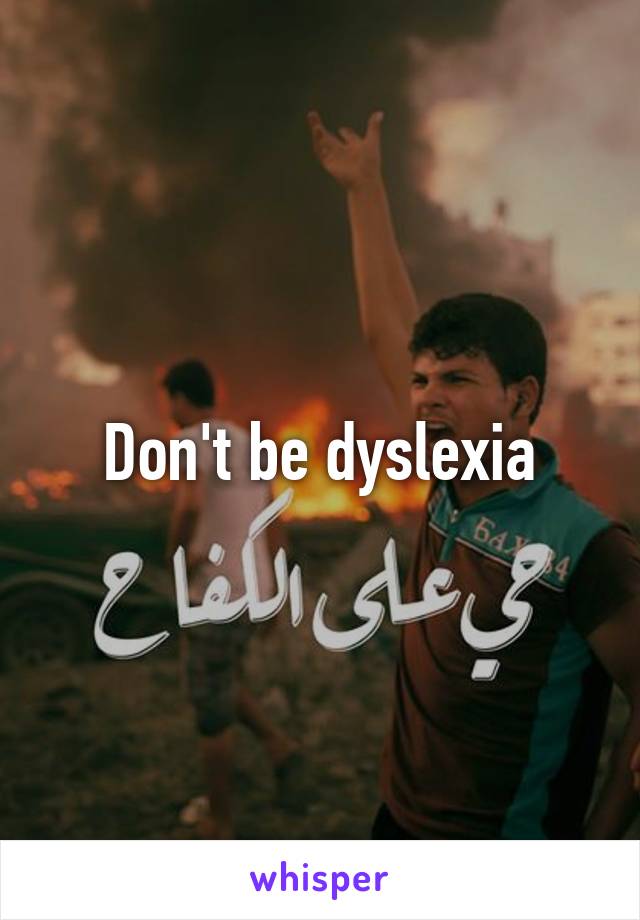 Don't be dyslexia