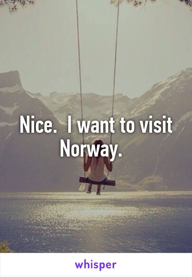 Nice.  I want to visit Norway.  