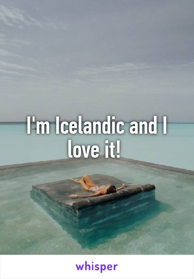 I'm Icelandic and I love it! 