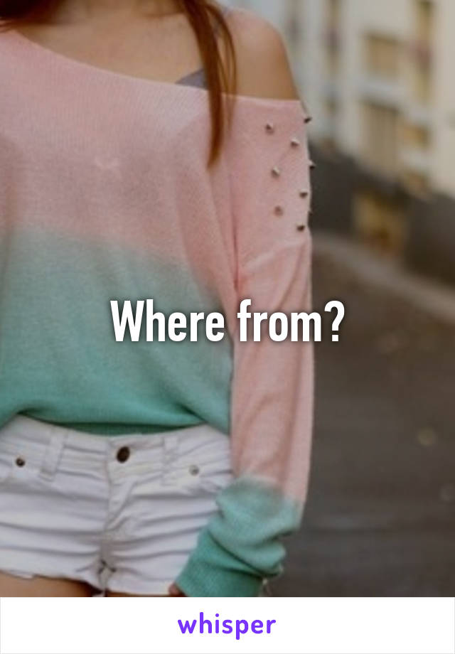 Where from?