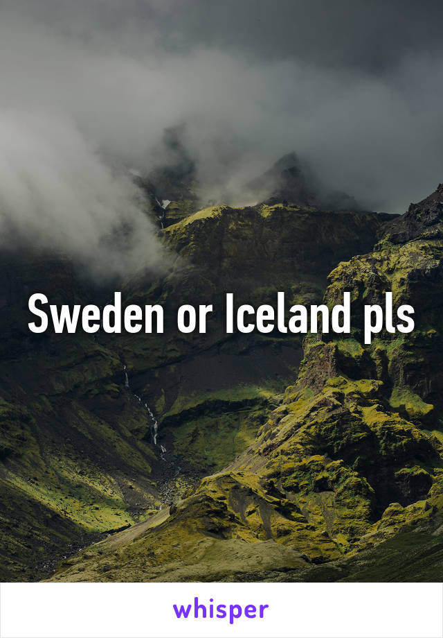 Sweden or Iceland pls