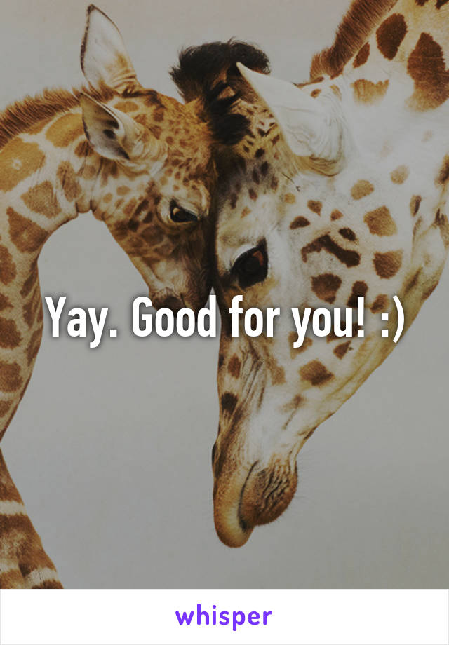 Yay. Good for you! :)