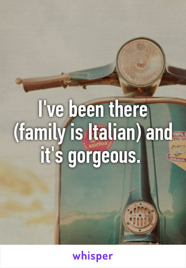 I've been there (family is Italian) and it's gorgeous. 