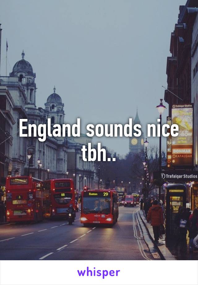 England sounds nice tbh..