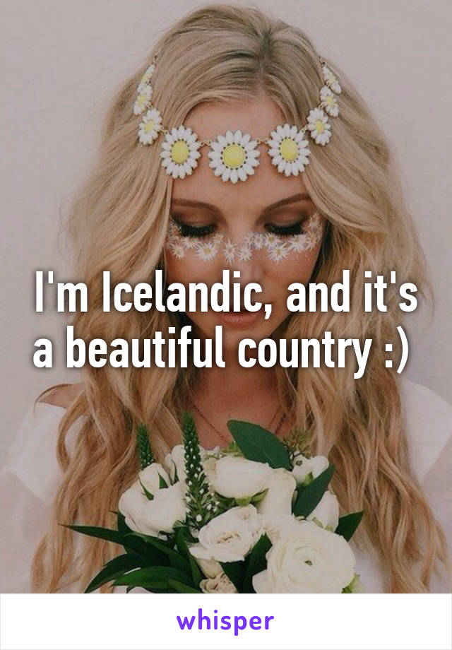 I'm Icelandic, and it's a beautiful country :) 