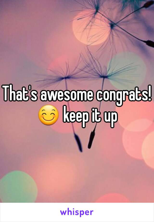 That's awesome congrats! 😊 keep it up 