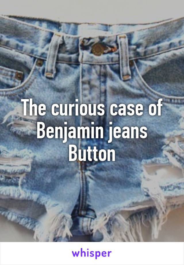 The curious case of Benjamin jeans Button