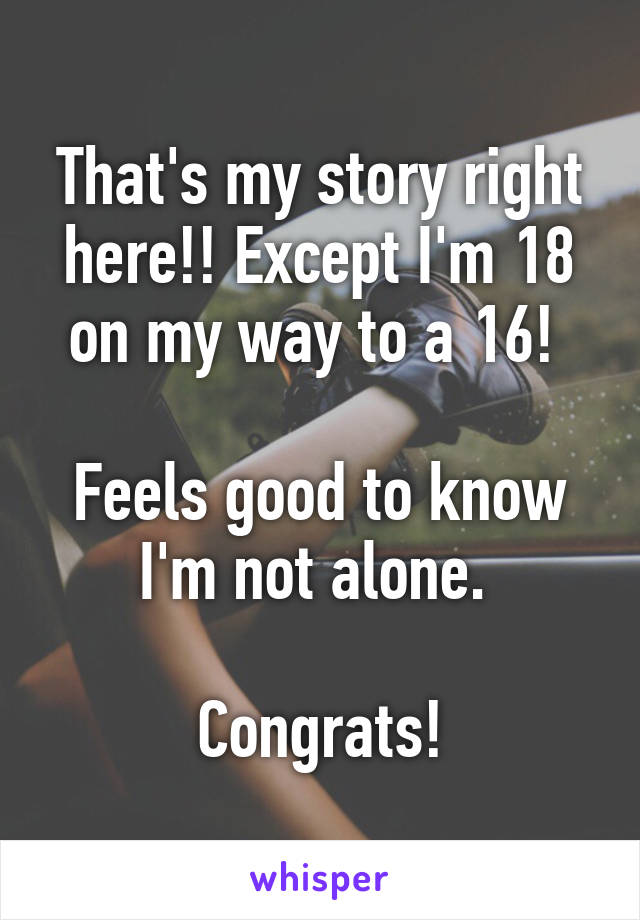 That's my story right here!! Except I'm 18 on my way to a 16! 

Feels good to know I'm not alone. 

Congrats!