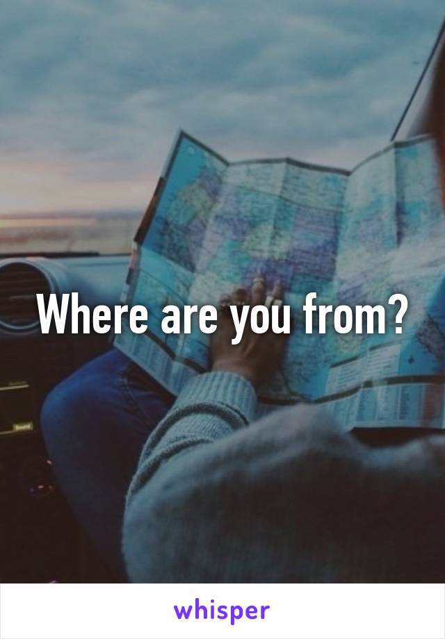 Where are you from?