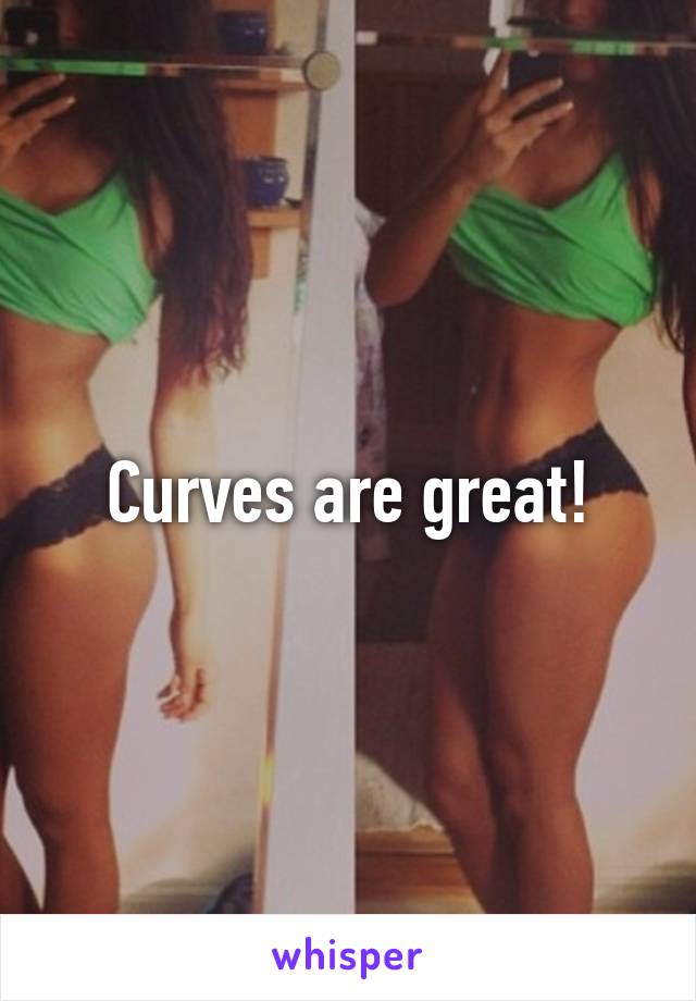 Curves are great!