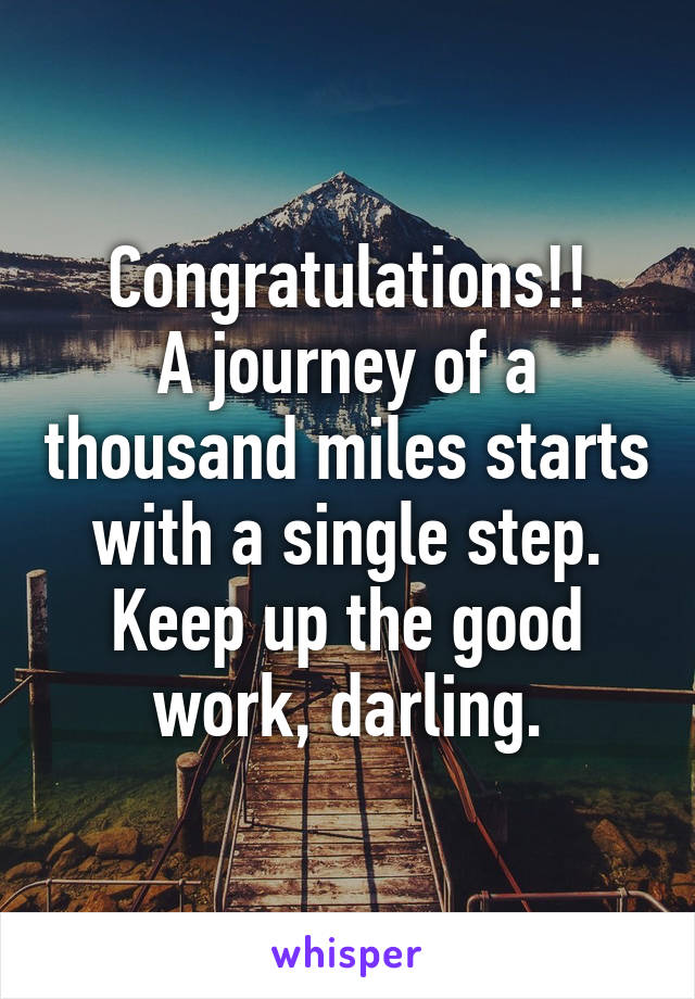 Congratulations!!
A journey of a thousand miles starts with a single step.
Keep up the good work, darling.