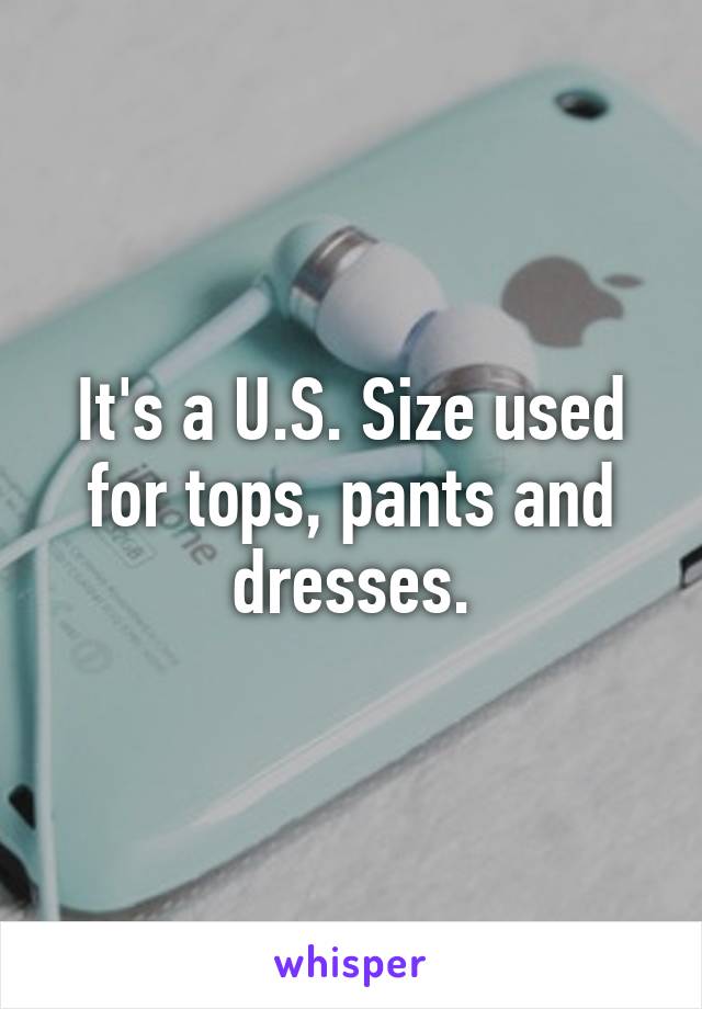 It's a U.S. Size used for tops, pants and dresses.