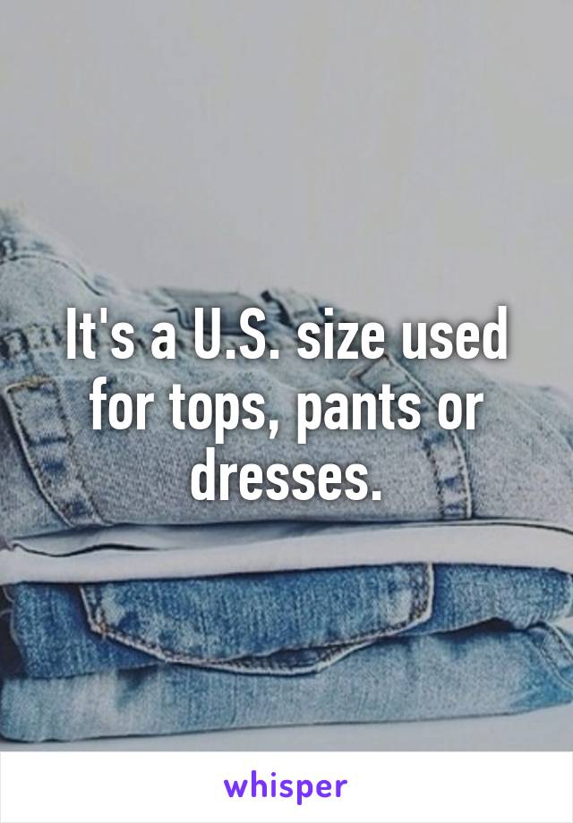 It's a U.S. size used for tops, pants or dresses.