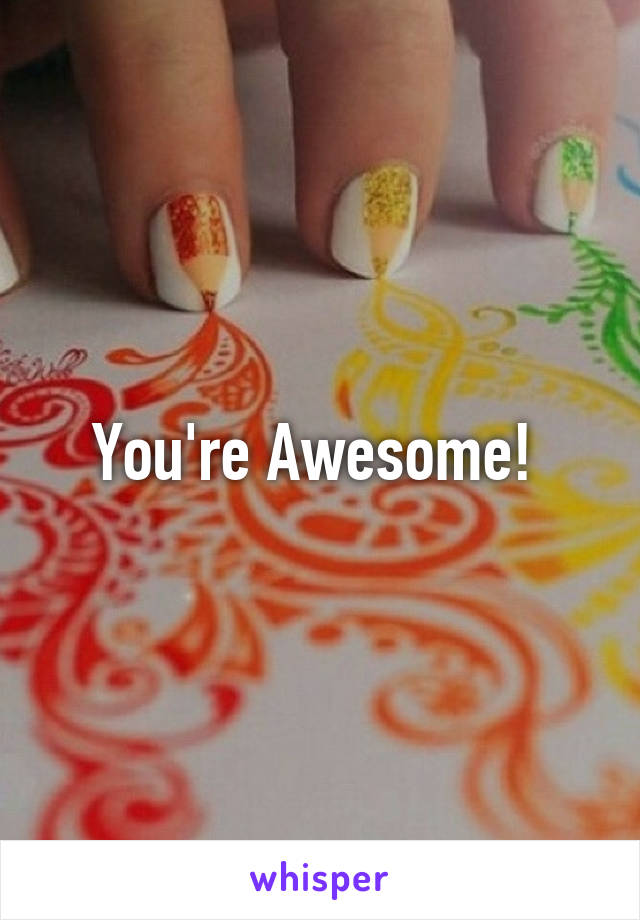 You're Awesome! 