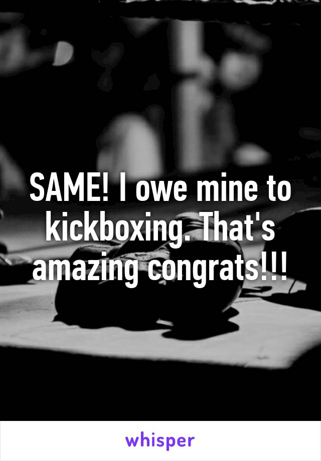 SAME! I owe mine to kickboxing. That's amazing congrats!!!