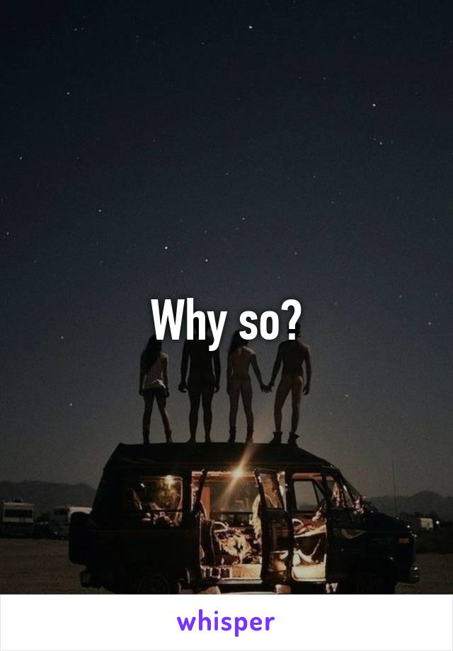 Why so?