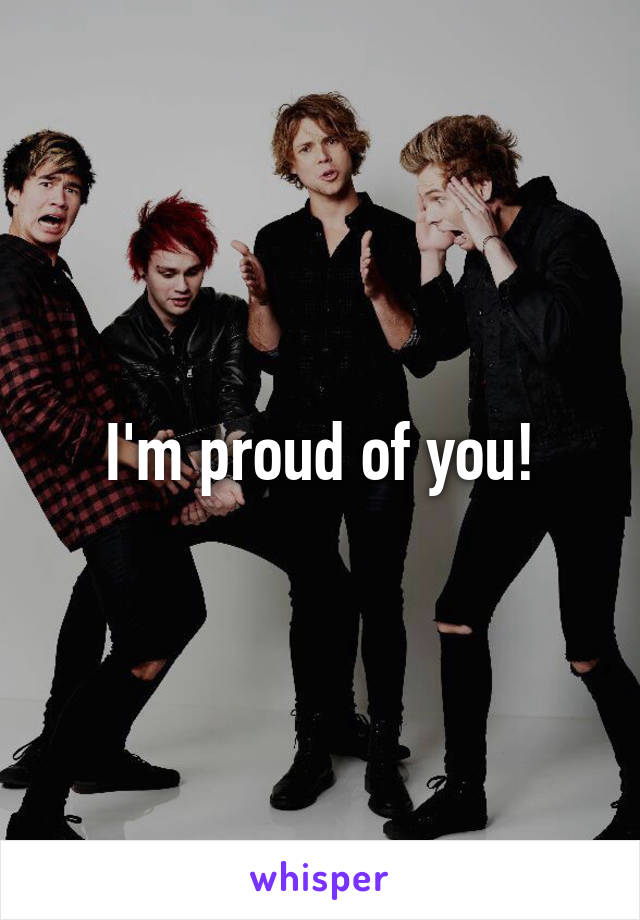 I'm proud of you!