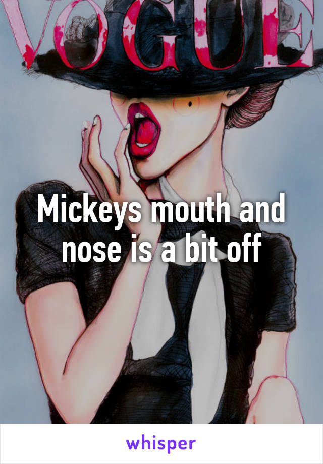 Mickeys mouth and nose is a bit off