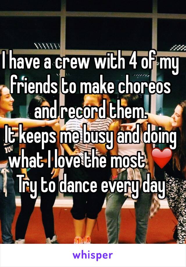 I have a crew with 4 of my friends to make choreos and record them.
It keeps me busy and doing what I love the most ❤️
Try to dance every day
