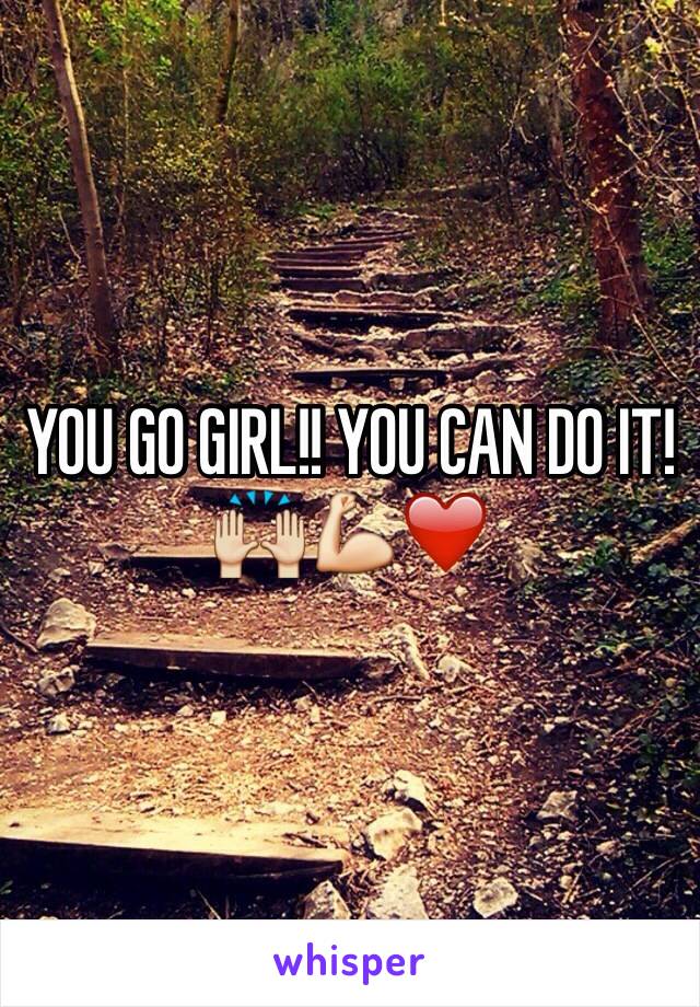 YOU GO GIRL!! YOU CAN DO IT!🙌💪❤️ 