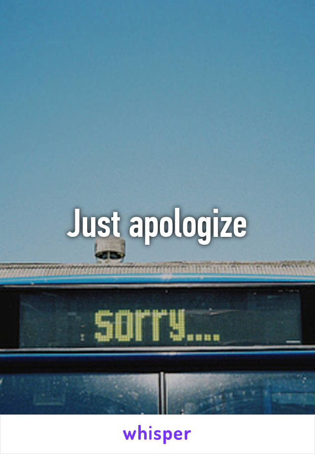 Just apologize