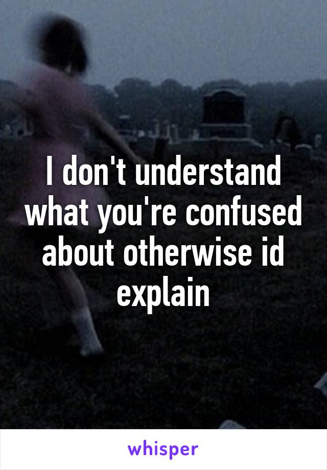 I don't understand what you're confused about otherwise id explain