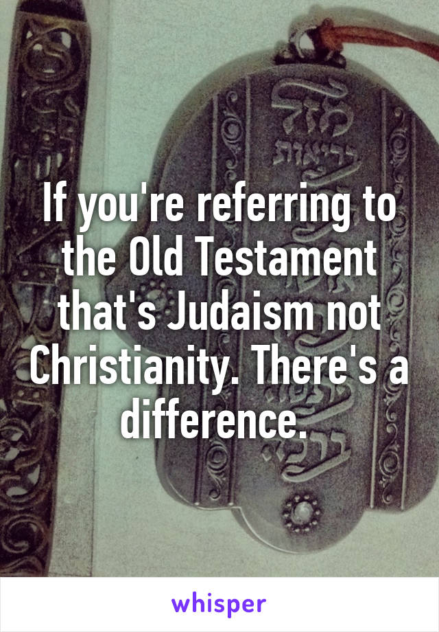 If you're referring to the Old Testament that's Judaism not Christianity. There's a difference. 